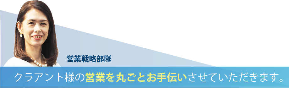 クライアント様の営業を丸ごとお手伝いさせていただきます。