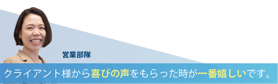 クライアント様から喜びの声をもらった時が一番嬉しいです。