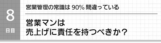 【８日目】営業管理の常識は90%間違っている。営業マンは売上に責任を持つべきか？