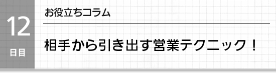 【１２日目】お役立ちコラム　相手から引き出す営業テクニック！